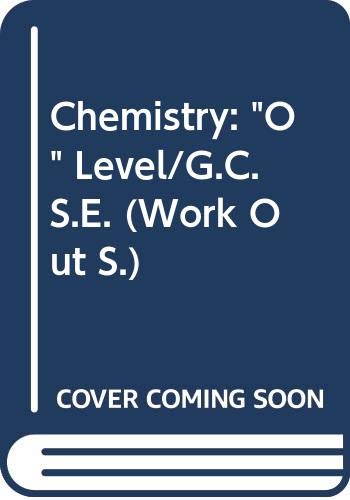 'CHEMISTRY: ''O'' LEVEL/G.C.S.E. (WORK OUT)'