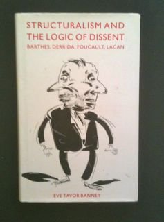 Structuralism and the Logic of Dissent : Barthes, Derrida, Foucault, Lacan