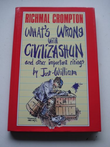 What's Wrong with Civilizashun and Other Important Ritings by Just William