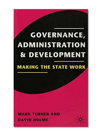 Governance, Administration and Development: Making the State Work