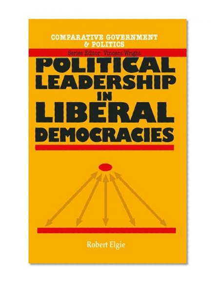 Political Leadership in Liberal Democracies (Comparative Government and Politics)
