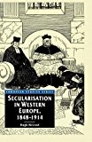 Secularisation in Western Europe, 1848-1914 (European Studies)