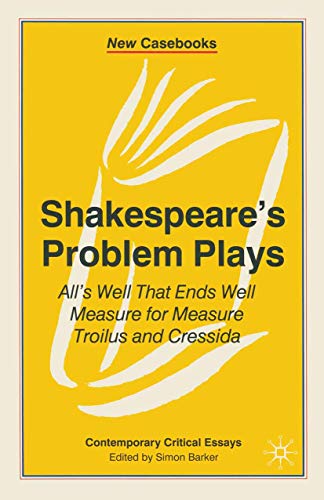 Shakespeare's Problem Plays: All's Well That Ends Well, Measure for Measure, Troilus and Cressida (New Casebooks)