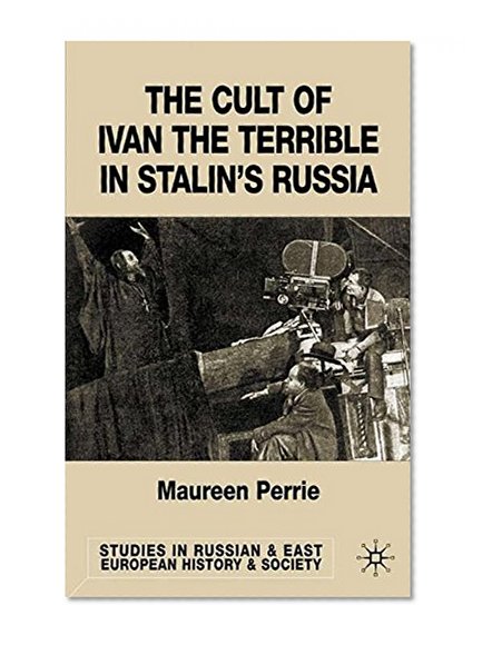 The Cult of Ivan the Terrible in Stalin's Russia (Studies in Russian and East European History and Society)