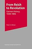 From Reich to Revolution: German History 1558-1806 (European History in Perspective)