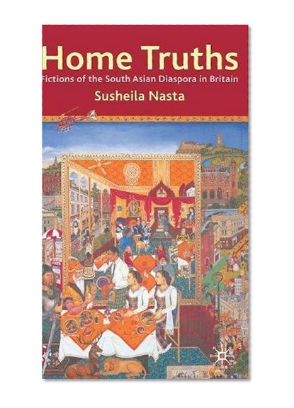 Home Truths: Fictions of the South Asian Diaspora in Britain