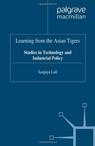 Learning from the Asian Tigers: Studies in Technology and Industrial Policy