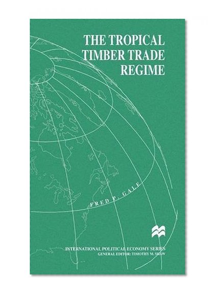The Tropical Timber Trade Regime (International Political Economy Series)
