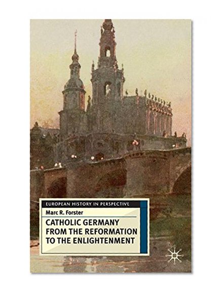Catholic Germany from the Reformation to the Enlightenment (European History in Perspective)