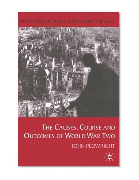 Causes, Course and Outcomes of World War Two (Histories and Controversies)