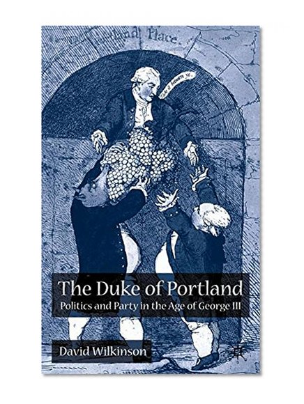 The Duke of Portland: Politics and Party in the Age of George III