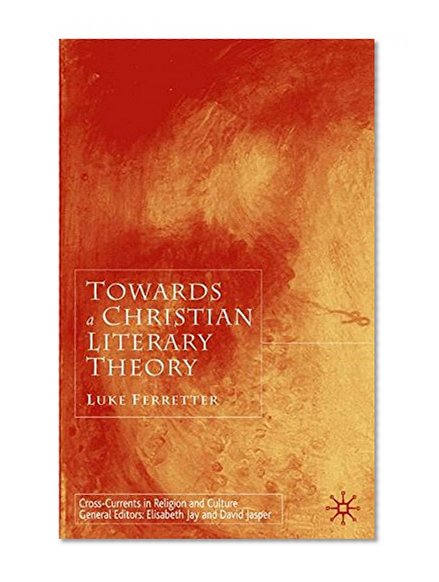 Towards a Christian Literary Theory (Cross Currents in Religion and Culture)