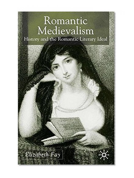 Romantic Medievalism: History and the Romantic Literary Ideal