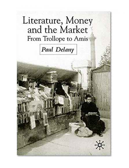 Literature, Money and the Market: From Trollope to Amis