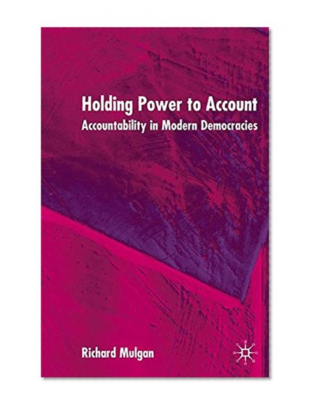 Holding Power to Account: Accountability in Modern Democracies