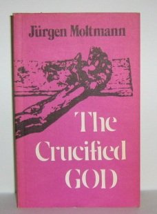 The Crucified God: The Cross of Christ As the Foundation and Criticism of Christian Theology