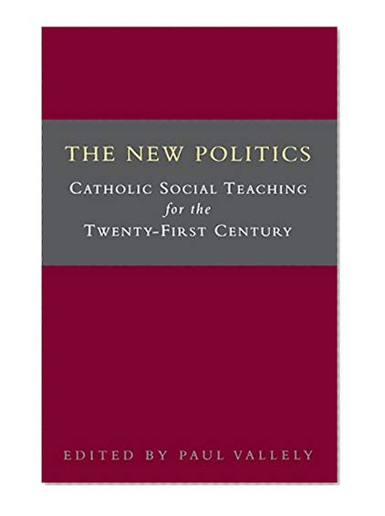 The New Politics: Catholic Social Teaching for the Twenty-first Century
