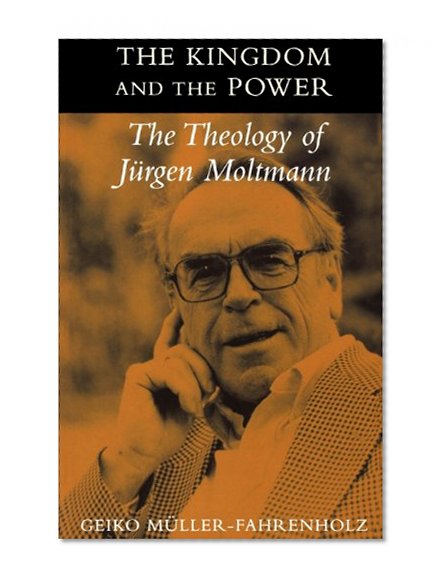 Kingdom and the Power: The Theology of Jurgen Moltmann