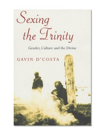 Sexing the Trinity: Gender, Culture and the Divine