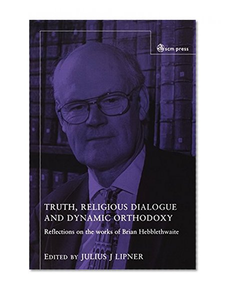 Truth, Religious Dialogue and Dynamic Orthodoxy: Reflections on the works of Brian Hebblethwaite
