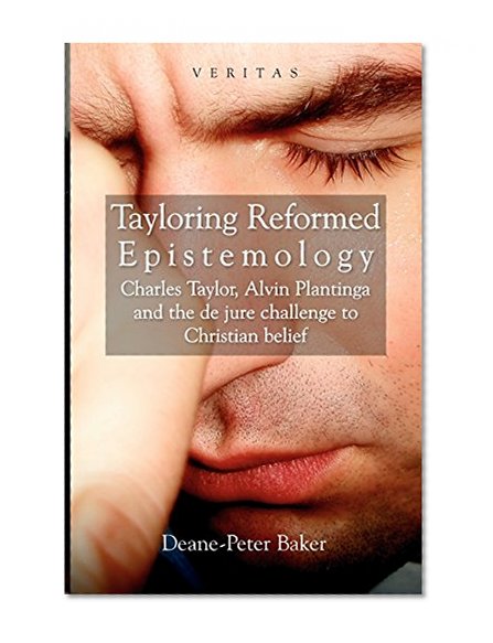 Tayloring Reformed Epistemology: The Challenge to Christian Belief (Veritas) (Veritas) (The Veritas Series)