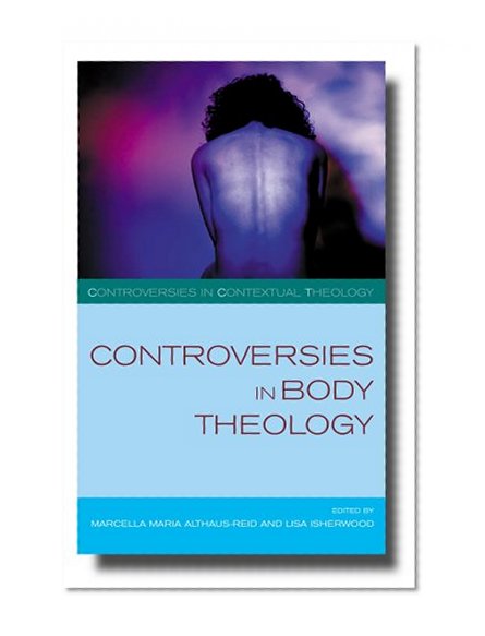 CONTROVESIES IN BODY THEOLOGY (SCM Controversies in Contextual Theology series)