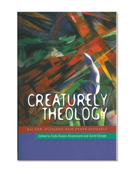 Creaturely Theology: God, Humans and Other Animals