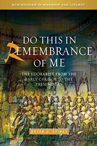 Do this in Remembrance of Me: The Eucharist from the Early Church to the Present Day (SCM Studies in Worship & Liturgy Series)