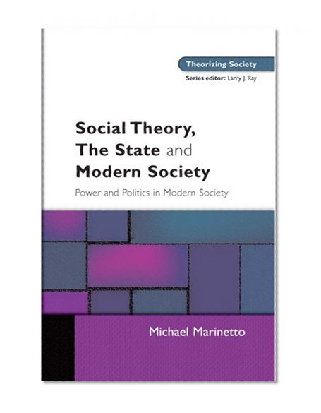 Social Theory, The State and Modern Society (Theorizing Society)