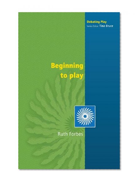 Beginning to Play: Young Children From Birth to Three (Debating Play)