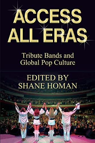 Access All Eras: Tribute Bands and Global Pop Culture: Tribute Bands and Global Pop Culture