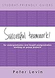 Student-Friendly Guide: Successful Teamwork: For undergraduates and taught postgraduates working on group projects