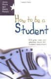 How to be a student: 100 great ideas and practical habits for students everywhere