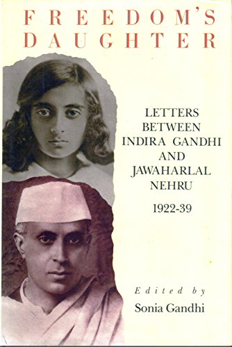 Freedom's Daughter: Letters Between Indira Gandhi and Jawaharlal Nehru 1922-1939