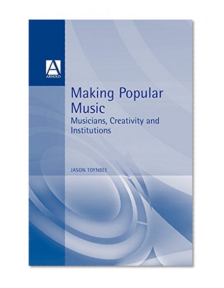 Making Popular Music: Musicians, Creativity and Institutions