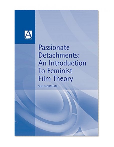 Passionate Detachments: An Introduction to Feminist Film Theory