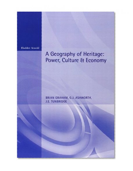 A Geography of Heritage: Power, Culture and Economy (Hodder Arnold Publication)