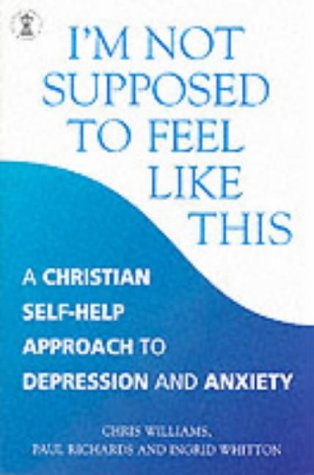 Book Cover I'm Not Supposed to Feel Like This: A Christian Approach to Coping with Depression and Anxiety (Hodder Christian Books)
