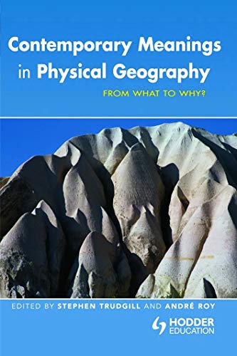 Contemporary Meanings in Physical Geography: From What to Why? (Hodder Arnold Publication)