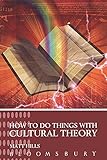 How To Do Things With Cultural Theory (Hodder Arnold Publication)