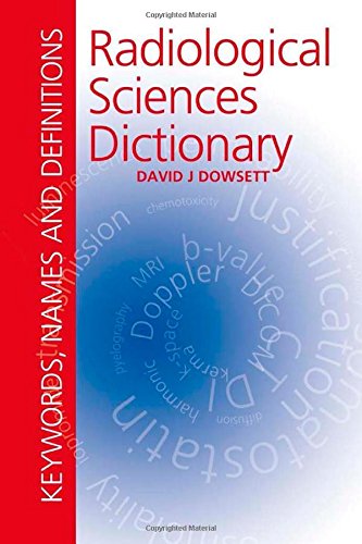 Radiological Sciences Dictionary: Keywords, names and definitions (Hodder Arnold Publication)