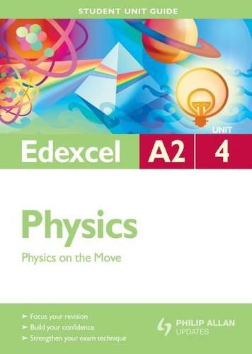 Edexcel A2 Physics: Unit 4: Physics on the Move (Student Unit Guides)