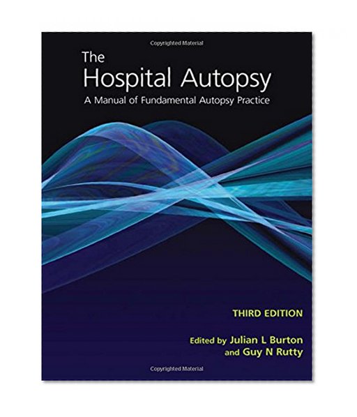 The Hospital Autopsy: A Manual of Fundamental Autopsy Practice, Third Edition (Hodder Arnold Publication)