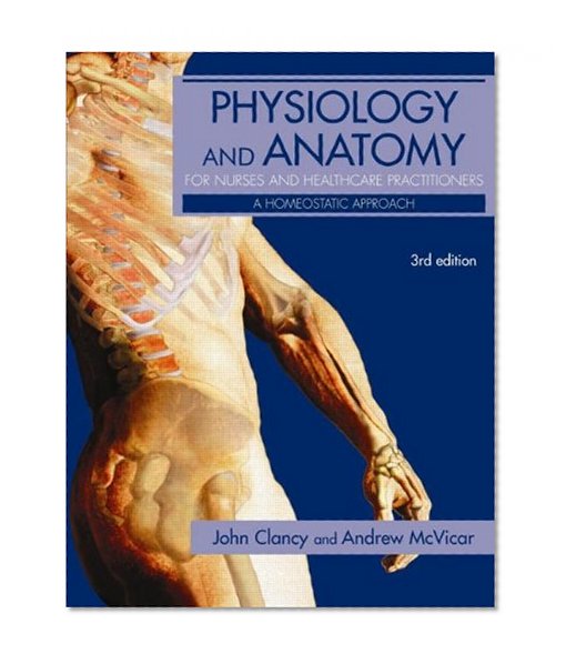 Physiology and Anatomy for Nurses and Healthcare Practitioners: A Homeostatic Approach, Third Edition (Hodder Arnold Publication)