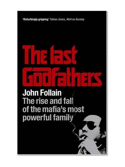 The Last Godfathers: The Rise and Fall of the Mafia's Most Powerful Family