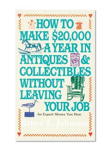 How to Make $20,000 a Year in Antiques & Collectibles Without Leaving Your Job