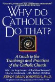 Why Do Catholics Do That?: A Guide to the Teachings and Practices of the Catholic Church