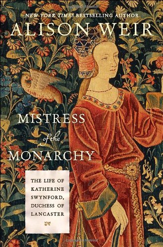 Mistress of the Monarchy: The Life of Katherine Swynford, Duchess of Lancaster