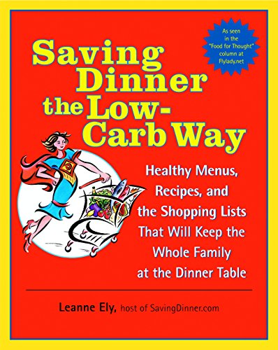 Book Cover Saving Dinner the Low-Carb Way: Healthy Menus, Recipes, and the Shopping Lists That Will Keep the Whole Family at the Dinner Table: A Cookbook