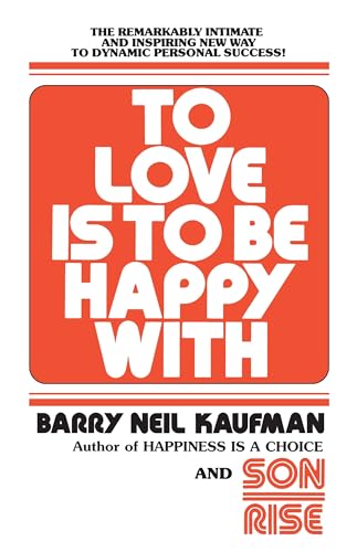 To Love Is to Be Happy With: The Remarkably Intimate and Inspiring New Way to Dynamic Personal Success!